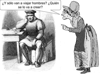 ¿Y sólo van a viajar hombres? ¿Quién
          se lo va a creer?
 