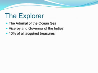 The Explorer
 The Admiral of the Ocean Sea
 Viceroy and Governor of the Indies
 10% of all acquired treasures
 