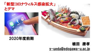 「新型コロナウィルス感染拡大」
とデマ
2020年度前期
植田 康孝
y-ueda@edogawa-u.ac.jp
 