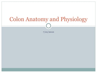 Colon Anatomy and Physiology

            7/21/2010
 