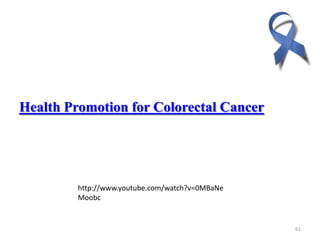 Health Promotion for Colorectal Cancer
61
http://www.youtube.com/watch?v=0MBaNe
Moobc
 