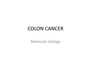 COLON CANCER
Molecular biology
 