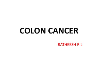 COLON CANCER
RATHEESH R L
 