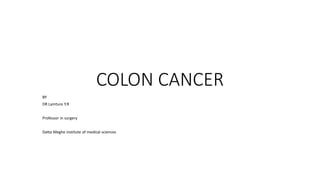 COLON CANCER
BY
DR Lamture Y.R
Professor in surgery
Datta Meghe institute of medical sciences
 