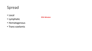 Spread
• Local
• Lymphatic
• Hematogenous
• Trans-coelomic
©Dr Winston
 