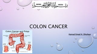 COLON CANCER 
Hamad Emad H. Dhuhayr 
 