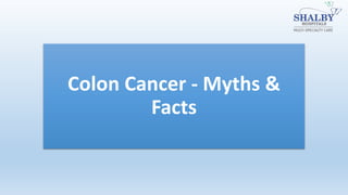 Colon Cancer - Myths &
Facts
 
