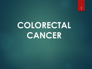 COLORECTAL
CANCER
1
 