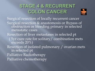 STAGE 2 COLON CANCERWide surgical resection and anastomosisAdjuvant therapy is not indicated other than  controlled clinical trials
