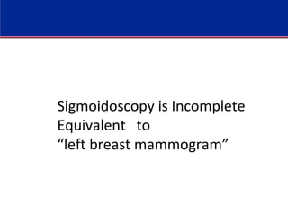 Sigmoidoscopy is Incomplete
Equivalent to
“left breast mammogram”
 