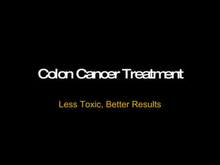 Colon Cancer Treatment Less Toxic, Better Results 