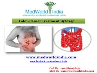 Colon Cancer Treatment By Stage

www.medworldindia.com
www.facebook.com/medworld.india
Call Us : +91-9811058159
Mail Us : care@medworldindia.com

 