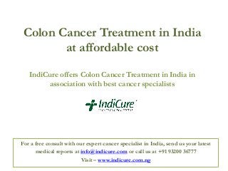 Colon Cancer Treatment in India
at affordable cost
IndiCure offers Colon Cancer Treatment in India in
association with best cancer specialists

For a free consult with our expert cancer specialist in India, send us your latest
medical reports at info@indicure.com or call us at +91 93200 36777
Visit – www.indicure.com.ng

 