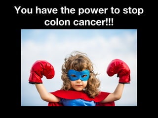 You have the power to stopYou have the power to stop
colon cancer!!!colon cancer!!!
 