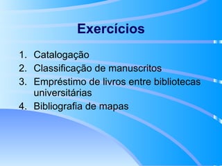 Exercícios Catalogação Classificação de manuscritos Empréstimo de livros entre bibliotecas universitárias Bibliografia de mapas 