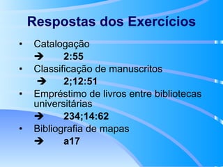 Respostas dos Exercícios Catalogação  2:55 Classificação de manuscritos    2;12:51 Empréstimo de livros entre bibliotecas universitárias  234;14:62 Bibliografia de mapas  a17 