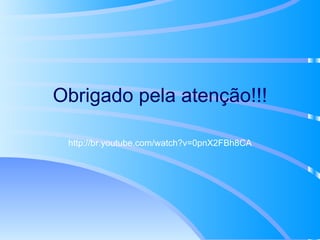 Obrigado pela atenção!!! http :// br . youtube .com/ watch ?v=0pnX2FBh8CA 