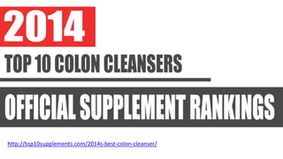 http://top10supplements.com/2014s-best-colon-cleanser/
 