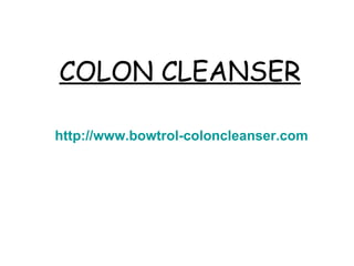 COLON CLEANSER http://www.bowtrol-coloncleanser.com 