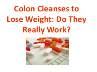 Colon Cleanses to
Lose Weight: Do They
Really Work?
 