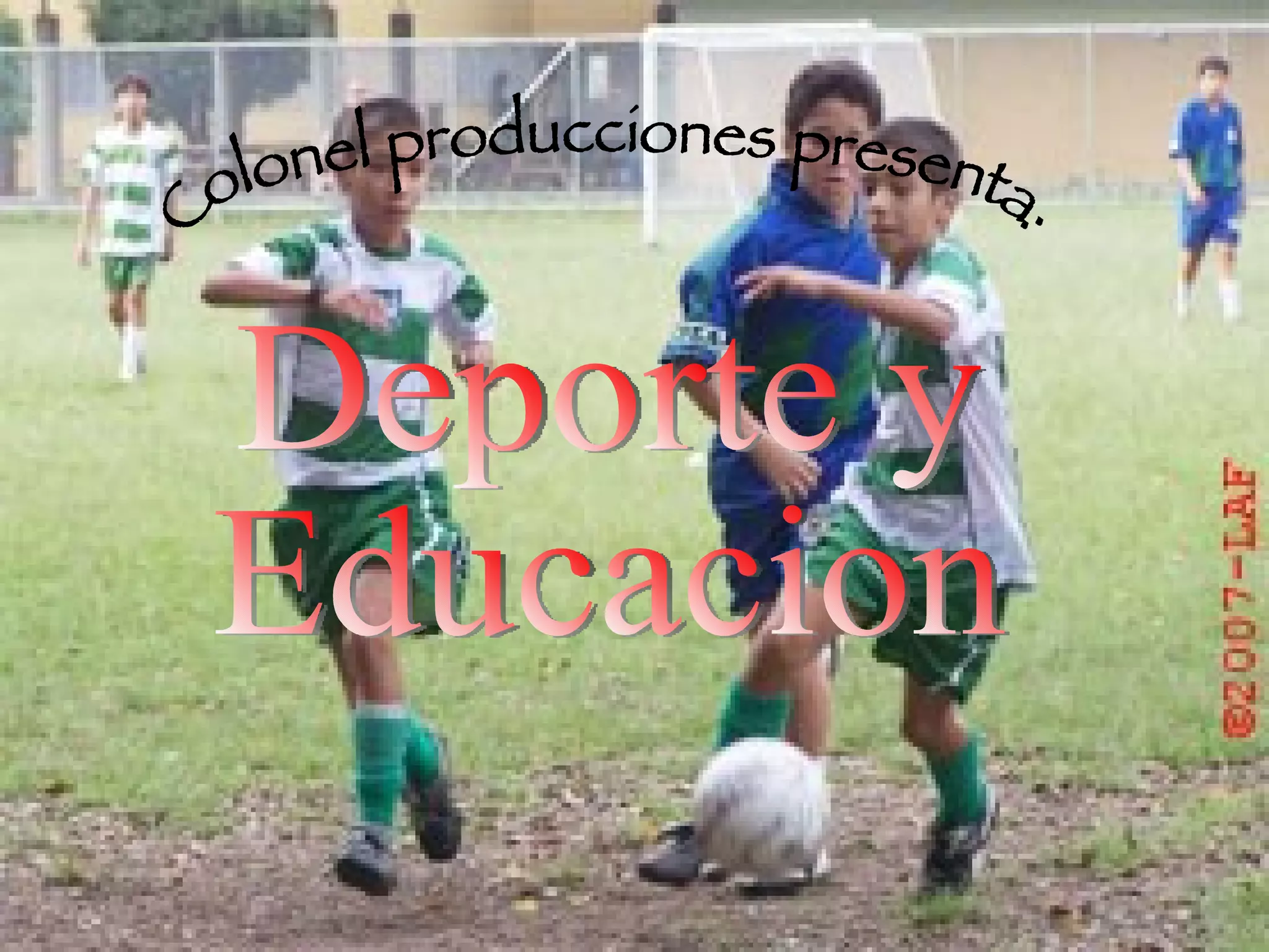 Deporte y Educacion Colonel producciones presenta: