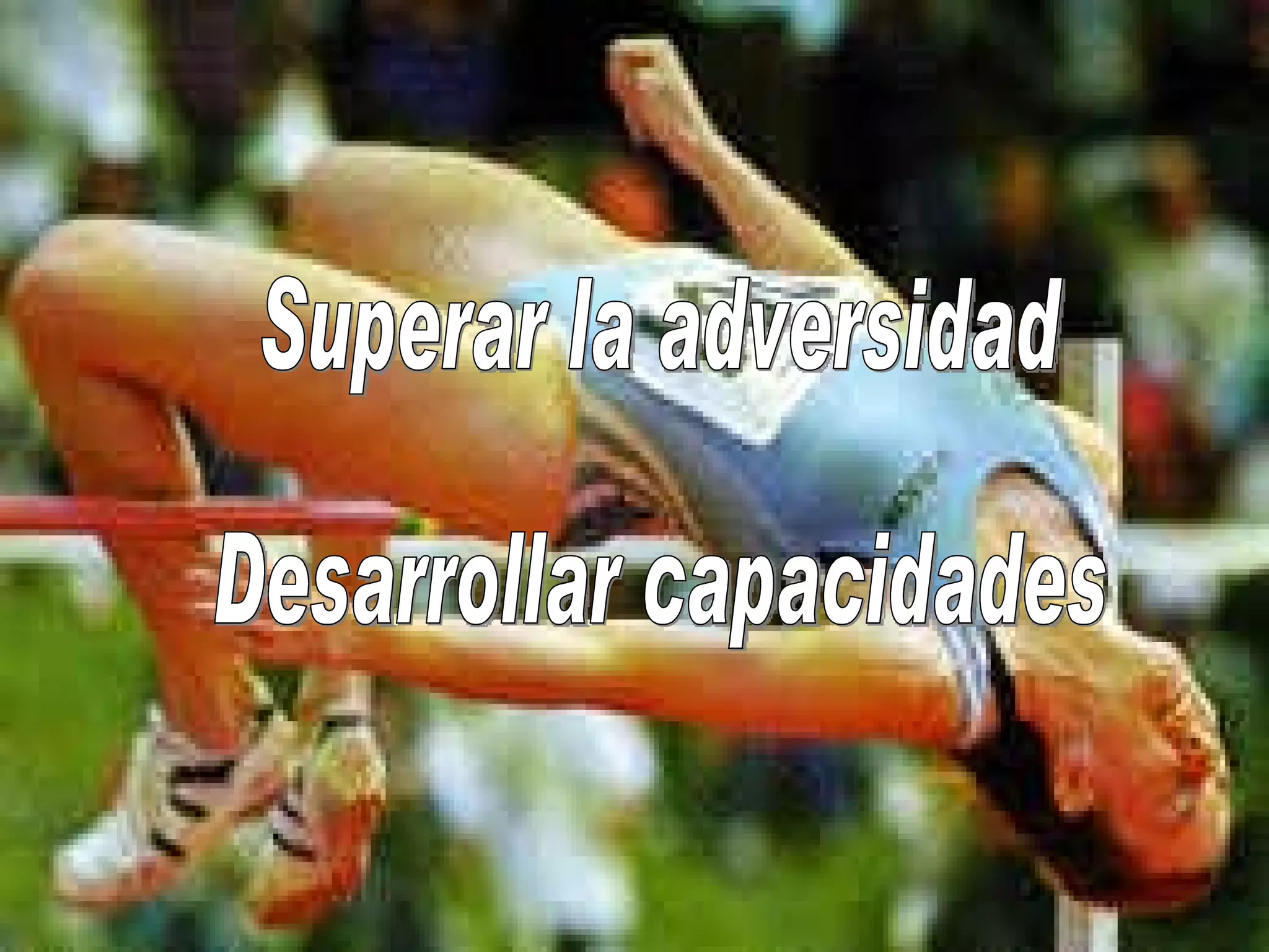 Superar la adversidad Desarrollar capacidades
