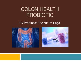 COLON HEALTH
PROBIOTIC
By Probiotics Expert: Dr. Raga
 