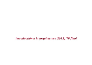 Introducción a la arquitectura 2013_ TP final
 