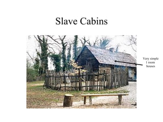 Slave Cabins Very simple 1 room  houses 
