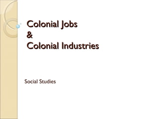 Colonial Jobs  &  Colonial Industries Social Studies 