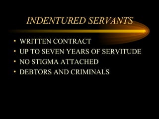 INDENTURED SERVANTS WRITTEN CONTRACT UP TO SEVEN YEARS OF SERVITUDE NO STIGMA ATTACHED DEBTORS AND CRIMINALS  