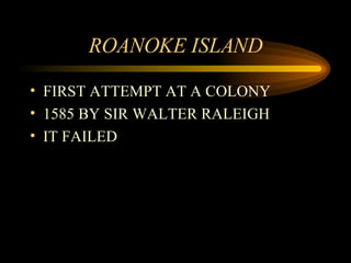 ROANOKE ISLAND FIRST ATTEMPT AT A COLONY 1585 BY SIR WALTER RALEIGH IT FAILED 