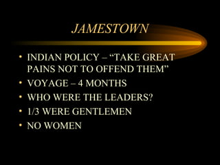 JAMESTOWN INDIAN POLICY – “TAKE GREAT PAINS NOT TO OFFEND THEM” VOYAGE – 4 MONTHS WHO WERE THE LEADERS? 1/3 WERE GENTLEMEN NO WOMEN 