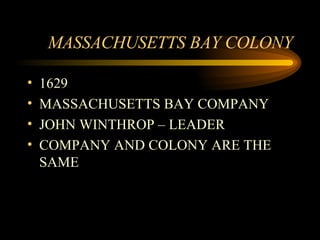 MASSACHUSETTS BAY COLONY 1629 MASSACHUSETTS BAY COMPANY JOHN WINTHROP – LEADER COMPANY AND COLONY ARE THE SAME 