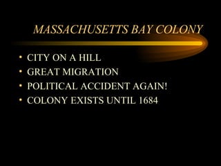 MASSACHUSETTS BAY COLONY CITY ON A HILL GREAT MIGRATION POLITICAL ACCIDENT AGAIN! COLONY EXISTS UNTIL 1684 