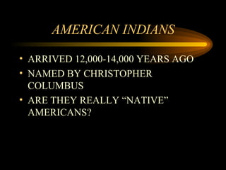 AMERICAN INDIANS ARRIVED 12,000-14,000 YEARS AGO NAMED BY CHRISTOPHER COLUMBUS ARE THEY REALLY “NATIVE” AMERICANS? 