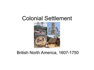 Colonial Settlement British North America, 1607-1750 