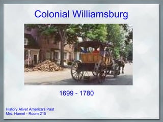 Colonial Williamsburg




                                1699 - 1780

History Alive! America's Past
Mrs. Hamel - Room 215
 