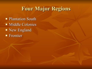 Four Major Regions Plantation South Middle Colonies New England Frontier  