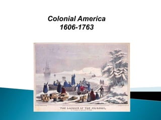 Colonial America 
1606-1763 
 