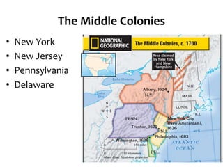 The Middle Colonies
• New York
• New Jersey
• Pennsylvania
• Delaware
 