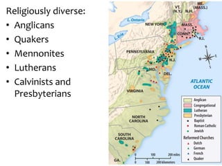 Religiously diverse:
• Anglicans
• Quakers
• Mennonites
• Lutherans
• Calvinists and
Presbyterians
 