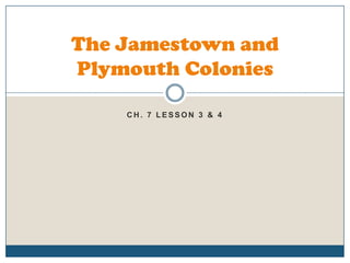 Ch. 7 Lesson 3 & 4 The Jamestown and Plymouth Colonies 