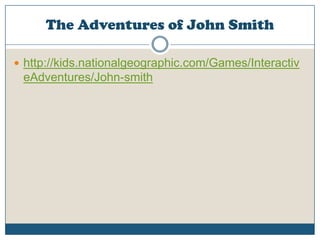 The Adventures of John Smithhttp://kids.nationalgeographic.com/Games/InteractiveAdventures/John-smith