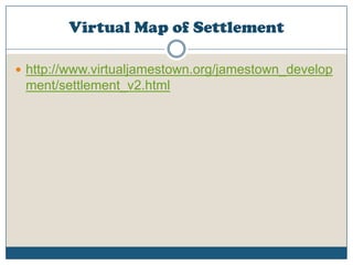 Virtual Map of Settlementhttp://www.virtualjamestown.org/jamestown_development/settlement_v2.html