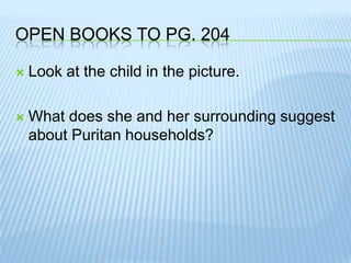 Open books to pg. 204Look at the child in the picture.What does she and her surrounding suggest about Puritan households?