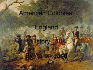 American Colonies: England History 140 By Aaron Land 