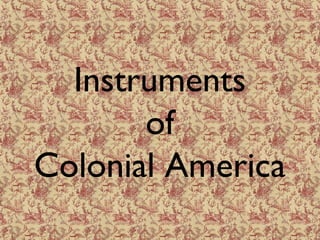 Instruments of Colonial America 