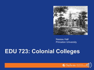 EDU 723: Colonial Colleges
Nassau Hall
Princeton University
 