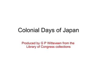 Colonial Days of Japan Produced by G P Witteveen from the  Library of Congress collections 